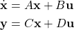 \begin{align*}\dot{\mathbf{x}}& =A\mathbf{x}+B\mathbf{u}\\\mathbf{y}&=C\mathbf{x}+D\mathbf{u}\end{align*}