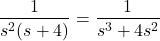 \begin{align*}\frac{1}{s^{2}(s+4)}=\frac{1}{s^{3}+4s^{2}}\end{align*}