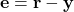 \begin{align*}\mathbf{e}=\mathbf{r}-\mathbf{y}\end{align*}