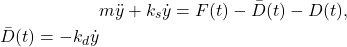 \begin{align*}& m\ddot{y}+k_{s}\dot{y}=F(t)-\bar{D}(t)-D(t),\\\bar{D}(t)=-k_{d}\dot{y}\end{align*}