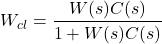 \begin{align*}W_{cl}=\frac{W(s)C(s)}{1+W(s)C(s) }\end{align*}