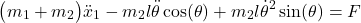 \begin{align*}\big(m_{1}+m_{2} \big) \ddot{x}_{1}-m_{2}l\ddot{\theta}\cos(\theta)+m_{2}l\dot{\theta}^{2}\sin(\theta)=F\end{align*}