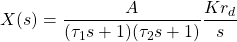 \begin{align*}X(s)=\frac{A}{(\tau_{1}s+1)(\tau_{2}s+1)}\frac{K r_{d}}{s}\end{align*}