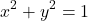 \begin{align*}x^{2}+y^{2}=1\end{align*}