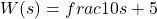 \begin{align*}W(s)=frac{10}{s+5}\end{align*}