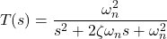 \begin{align*}T(s)=\frac{\omega_{n}^{2}}{s^{2}+2\zeta\omega_{n}s+\omega_{n}^{2}}\end{align*}