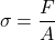 \begin{align*}\sigma=\frac{F}{A}\end{align*}