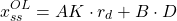 \begin{align*} x_{ss}^{OL} = AK \cdot r_{d}+ B \cdot{D} \end{align*}