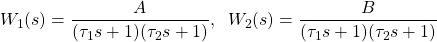 \begin{align*}W_{1}(s)=\frac{A}{(\tau_{1}s+1)(\tau_{2}s+1)},\;\; W_{2}(s)=\frac{B}{(\tau_{1}s+1)(\tau_{2}s+1)}\end{align*}