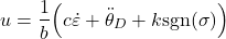 \begin{align*}u=\frac{1}{b} \Big(c\dot{\varepsilon} +\ddot{\theta}_{D}+k\text{sgn}(\sigma) \Big)\end{align*}