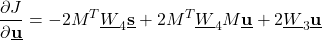 \begin{align*}\frac{\partial J }{\partial \underline{\mathbf{u}}} = -2M^{T}\underline{W}_{4}\underline{\mathbf{s}}+2M^{T}\underline{W}_{4}M\underline{\mathbf{u}}+2\underline{W}_{3}\underline{\mathbf{u}}\end{align*}