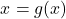 \begin{align*}x=g(x)\end{align*}