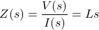 \begin{align*}Z(s)=\frac{V(s)}{I(s)}=Ls\end{align*}
