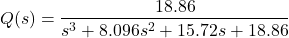 \begin{align*}Q(s)=\frac{18.86}{s^3 + 8.096 s^2 + 15.72 s + 18.86}\end{align*}