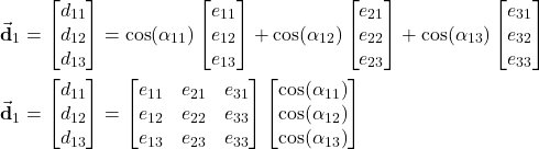 \begin{align*}\vec{\mathbf{d}}_{1}& =\begin{bmatrix}d_{11} \\ d_{12} \\ d_{13}  \end{bmatrix}=\cos(\alpha_{11})\begin{bmatrix}e_{11}  \\ e_{12} \\ e_{13}  \end{bmatrix}+\cos(\alpha_{12}) \begin{bmatrix}e_{21}  \\ e_{22} \\ e_{23}  \end{bmatrix}+\cos(\alpha_{13}) \begin{bmatrix}e_{31}  \\ e_{32} \\ e_{33}  \end{bmatrix} \\\vec{\mathbf{d}}_{1}& =\begin{bmatrix}d_{11} \\ d_{12} \\ d_{13}  \end{bmatrix}=\begin{bmatrix} e_{11} & e_{21} & e_{31} \\ e_{12} & e_{22} & e_{33} \\ e_{13} & e_{23} & e_{33}  \end{bmatrix}\begin{bmatrix} \cos(\alpha_{11}) \\ \cos(\alpha_{12})  \\ \cos(\alpha_{13})  \end{bmatrix}\end{align*}