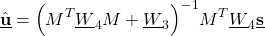 \begin{align*}\hat{\underline{\mathbf{u}}}=\Big(M^{T}\underline{W}_{4}M+\underline{W}_{3} \Big)^{-1}M^{T}\underline{W}_{4}\underline{\mathbf{s}}\end{align*}