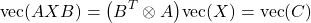 \begin{align*}\text{vec}(AXB)=\big(B^{T}\otimes A \big)\text{vec}(X)=\text{vec}(C)\end{align*}