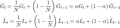 \begin{align*} \bar{G}_t = \frac{1}{N} G_{t} + \left(1 - \frac{1}{N}\right) \bar{G}_{t-1} = \alpha G_{t} + \left(1 - \alpha \right) \bar{G}_{t-1} \\\bar{L}_{t} = \frac{1}{N} L_{t} + \left(1 - \frac{1}{N}\right) \bar{L}_{t-1} = \alpha L_{t} + \left(1 - \alpha \right) \bar{L}_{t-1}\end{align*}