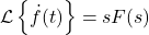 \begin{align*}\mathcal{L}\left\{ \dot{f}(t) \right \}=sF(s)\end{align*}