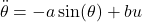 \begin{align*}\ddot{\theta}=-a\sin (\theta)+bu\end{align*}