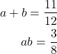 \begin{align*}a+b=\frac{11}{12} \\ab=\frac{3}{8}\end{align*}