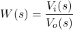 \begin{align*}W(s)=\frac{V_{i}(s)}{V_{o}(s)}\end{align*}