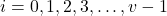 i=0,1,2,3,\ldots,v-1