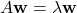 \begin{align*}A\mathbf{w}=\lambda \mathbf{w}\end{align*}