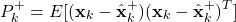 \begin{align*}P_{k}^{+}=E[(\mathbf{x}_{k}-\hat{\mathbf{x}}_{k}^{+})(\mathbf{x}_{k}-\hat{\mathbf{x}}_{k}^{+})^{T}]\end{align*}