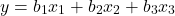 \begin{align*}y=b_{1}x_{1}+b_{2}x_{2}+b_{3}x_{3}\end{align*}