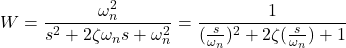 \begin{align*}W=\frac{\omega_{n}^{2}}{s^{2}+2\zeta \omega_{n}s+\omega_{n}^{2}}=\frac{1}{(\frac{s}{\omega_{n}})^2+2\zeta (\frac{s}{\omega_{n}})+1} \end{align*}