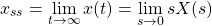 \begin{align*}  x_{ss}=\lim_{t\rightarrow \infty} x(t) =\lim_{s \rightarrow 0} sX(s) \end{align*}