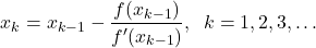\begin{align*}x_{k}=x_{k-1}-\frac{f(x_{k-1})}{f'(x_{k-1})},\;\; k=1,2,3,\ldots\end{align*}