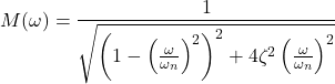Rendered by QuickLaTeX.com \begin{align*}M(\omega) = \frac{1}{\sqrt{\left(1- \left(\frac{\omega }{\omega_{n}} \right)^{2} \right)^{2}+4\zeta^{2} \left( \frac{\omega }{\omega_{n}} \right)^{2} }}\end{align*}