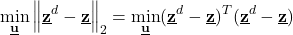 \begin{align*}\min_{\underline{\mathbf{u}}}\left\|\underline{\mathbf{z}}^{d} - \underline{\mathbf{z}}  \right\|_{2}=\min_{\underline{\mathbf{u}}}(\underline{\mathbf{z}}^{d} - \underline{\mathbf{z}})^{T}(\underline{\mathbf{z}}^{d} - \underline{\mathbf{z}})\end{align*}