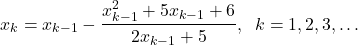 \begin{align*}x_{k}=x_{k-1}-\frac{x_{k-1}^{2}+5x_{k-1}+6}{2x_{k-1}+5},\;\; k=1,2,3,\ldots\end{align*}