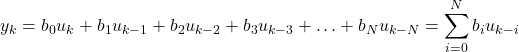 \begin{align*}y_{k}=b_{0}u_{k}+b_{1}u_{k-1}+b_{2}u_{k-2}+b_{3}u_{k-3}+\ldots + b_{N}u_{k-N}=\sum_{i=0}^{N}b_{i}u_{k-i}\end{align*}