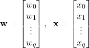 \begin{align*}\mathbf{w}=\begin{bmatrix}w_{0}\\ w_{1}\\ \vdots \\ w_{q}  \end{bmatrix}, \;\; \mathbf{x}=\begin{bmatrix} x_{0}\\x_{1}\\ \vdots \\ x_{q} \end{bmatrix}\end{align*}