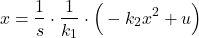 \begin{align*} x =\frac{1}{s} \cdot \frac{1}{k_{1}}\cdot \Big( -k_{2}x^{2}+u \Big)\end{align*}