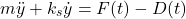 \begin{align*}m\ddot{y}+k_{s}\dot{y}=F(t)-D(t)\end{align*}