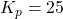 K_{p}=25