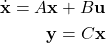 \begin{align*}\dot{\mathbf{x}}=A\mathbf{x}+B\mathbf{u} \\\mathbf{y}=C\mathbf{x}\end{align*}