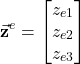 \begin{align*}\vec{\mathbf{z}}^{e}=\begin{bmatrix} z_{e1} \\ z_{e2} \\ z_{e3}\end{bmatrix}\end{align*}