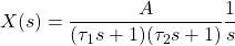 \begin{align*}X(s)=\frac{A}{(\tau_{1}s+1)(\tau_{2}s+1)}\frac{1}{s}\end{align*}