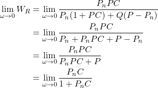 \begin{align*}\lim_{\omega \rightarrow 0 } W_{R} & =\lim_{\omega \rightarrow 0 } \frac{P_{n}PC}{P_{n}(1+PC)+Q(P-P_{n})}  \\& =\lim_{\omega \rightarrow 0 } \frac{P_{n}PC}{P_{n}+P_{n}PC+P-P_{n}} \\& =\lim_{\omega \rightarrow 0 } \frac{P_{n}PC}{P_{n}PC+P} \\& =\lim_{\omega \rightarrow 0 } \frac{P_{n}C}{1+P_{n}C} \end{align*}