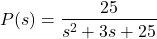 \begin{align*}P(s)=\frac{25}{s^{2}+3s+25}\end{align*}