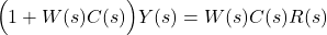 \begin{align*}\Big( 1+W(s)C(s)\Big) Y(s)=W(s)C(s)R(s)\end{align*}