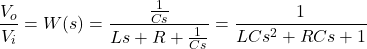\begin{align*}\frac{V_{o}}{V_{i}}=W(s)=\frac{\frac{1}{Cs}}{Ls+R+\frac{1}{Cs}}=\frac{1}{LCs^{2}+RCs+1}\end{align*}