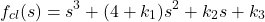 \begin{align*}f_{cl}(s)=s^{3}+(4+k_{1})s^{2}+k_{2}s+k_{3}\end{align*}