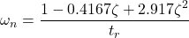 \begin{align*}\omega_{n}=\frac{1-0.4167\zeta +2.917\zeta^2}{t_{r}}\end{align*}